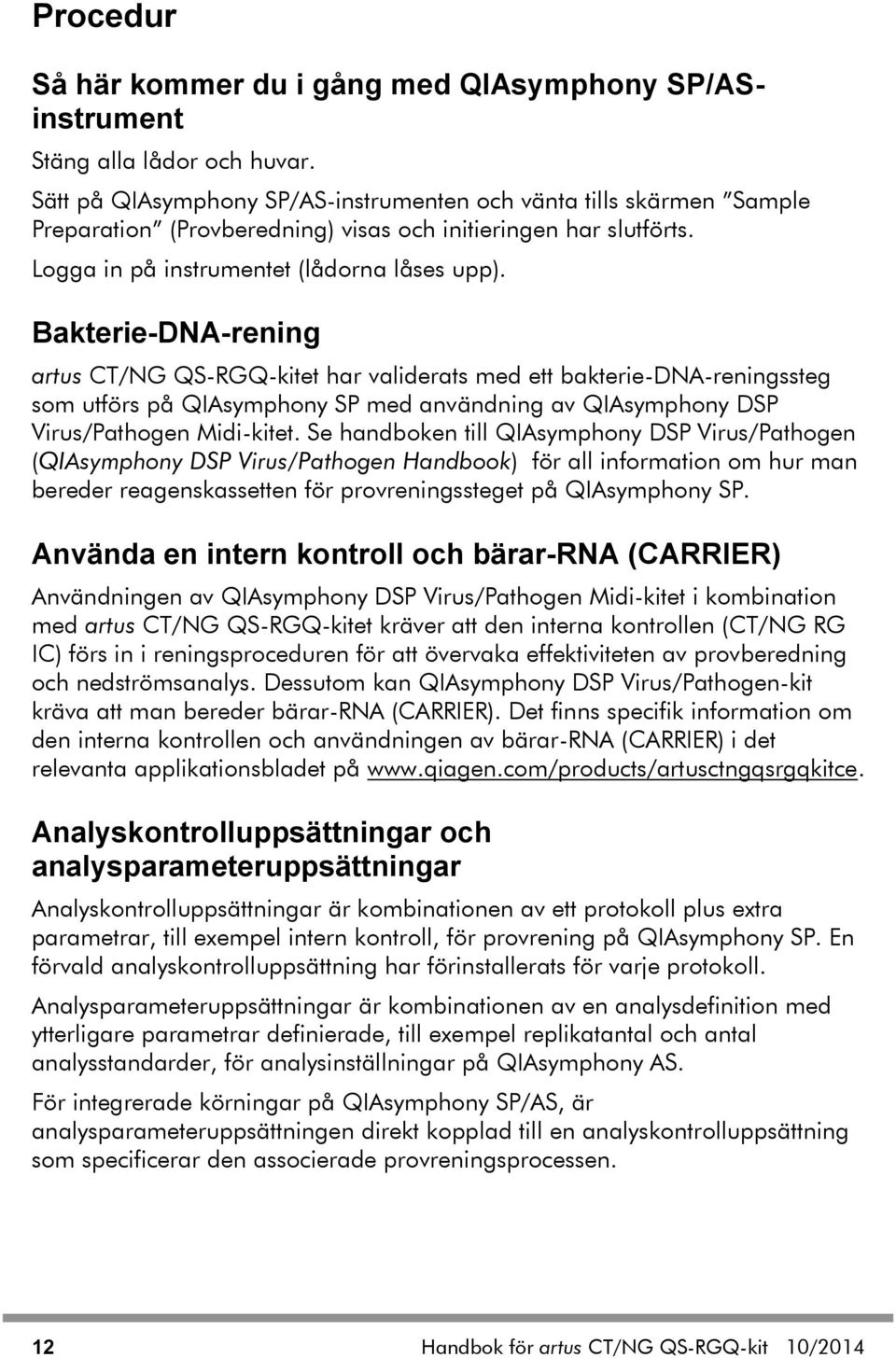 Bakterie-DNA-rening artus CT/NG QS-RGQ-kitet har validerats med ett bakterie-dna-reningssteg som utförs på QIAsymphony SP med användning av QIAsymphony DSP Virus/Pathogen Midi-kitet.