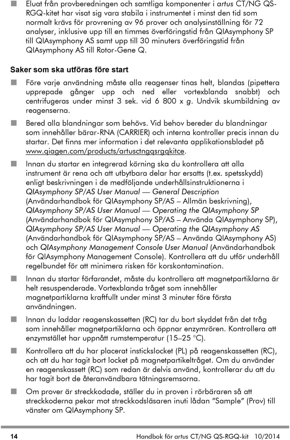 Saker som ska utföras före start Före varje användning måste alla reagenser tinas helt, blandas (pipettera upprepade gånger upp och ned eller vortexblanda snabbt) och centrifugeras under minst 3 sek.