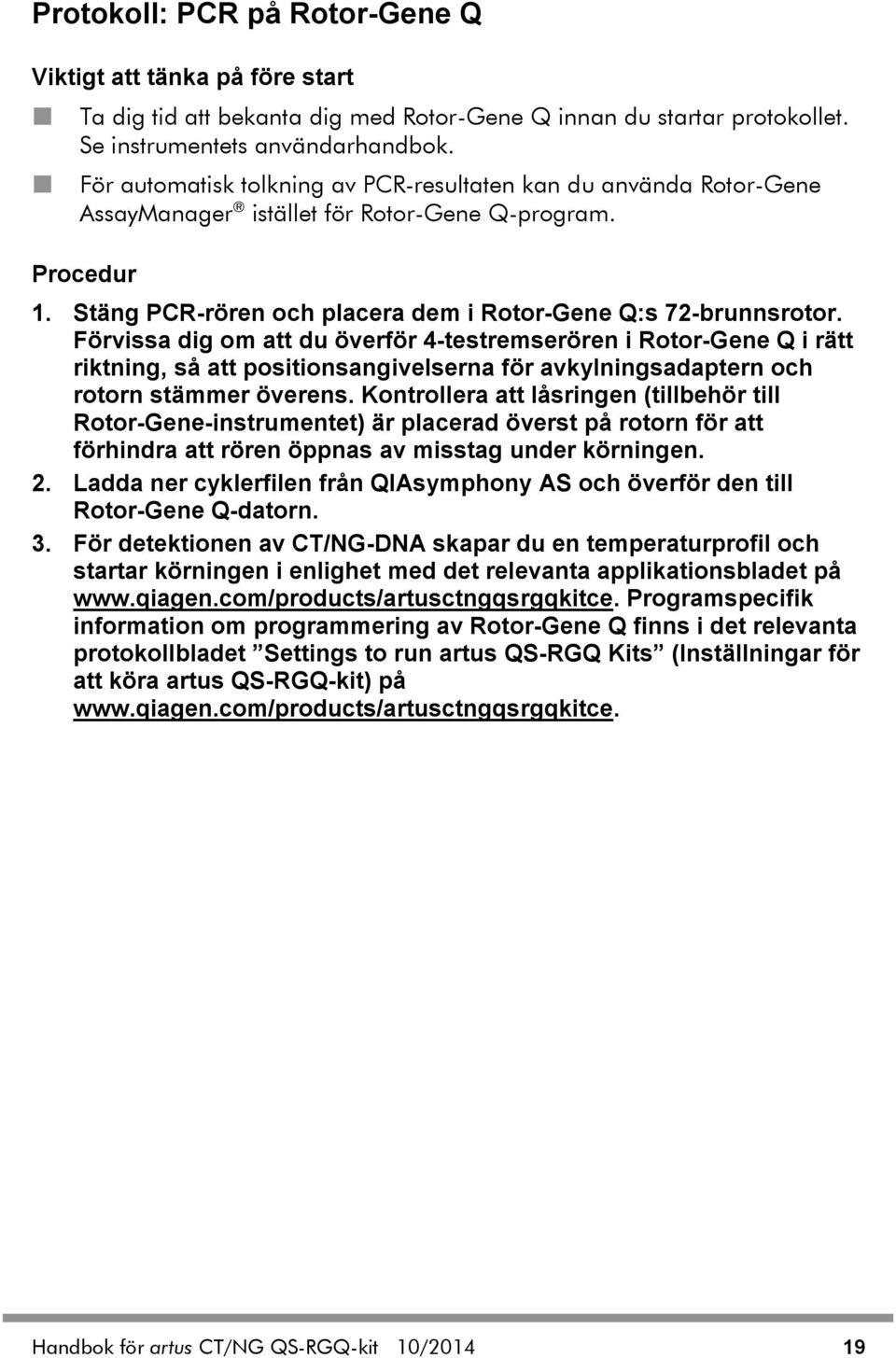 Förvissa dig om att du överför 4-testremserören i Rotor-Gene Q i rätt riktning, så att positionsangivelserna för avkylningsadaptern och rotorn stämmer överens.