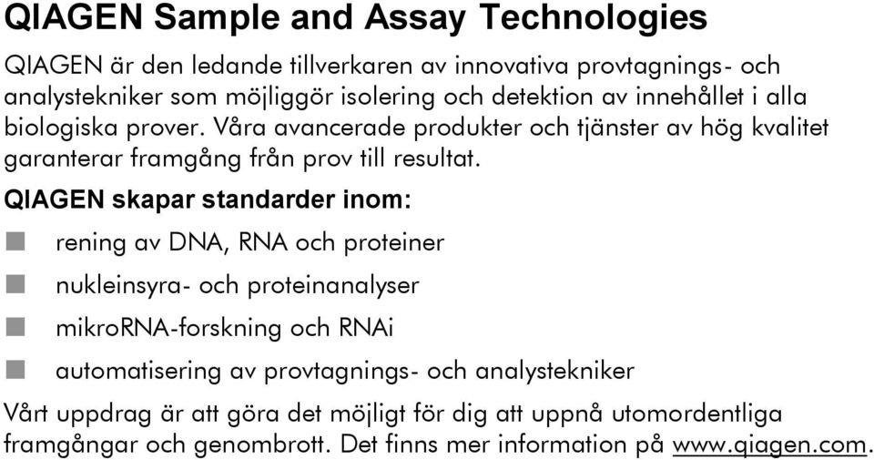 QIAGEN skapar standarder inom: rening av DNA, RNA och proteiner nukleinsyra- och proteinanalyser mikrorna-forskning och RNAi automatisering av