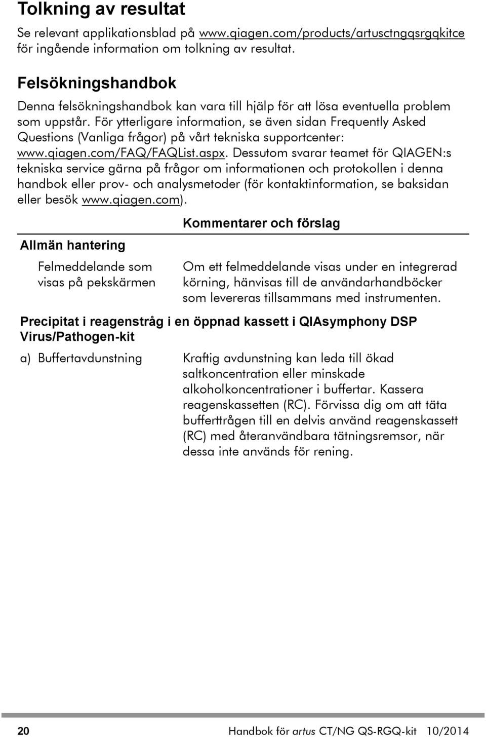 För ytterligare information, se även sidan Frequently Asked Questions (Vanliga frågor) på vårt tekniska supportcenter: www.qiagen.com/faq/faqlist.aspx.