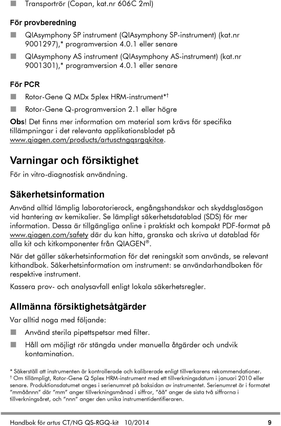 Det finns mer information om material som krävs för specifika tillämpningar i det relevanta applikationsbladet på www.qiagen.com/products/artusctngqsrgqkitce.