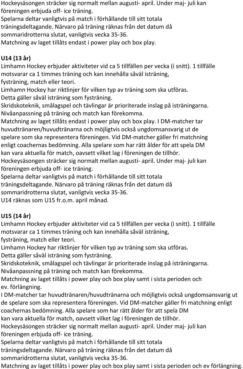 Matchning av laget tillåts endast i power play och box play. U14 (13 år) Limhamn Hockey erbjuder aktiviteter vid ca 5 tillfällen per vecka (i snitt).