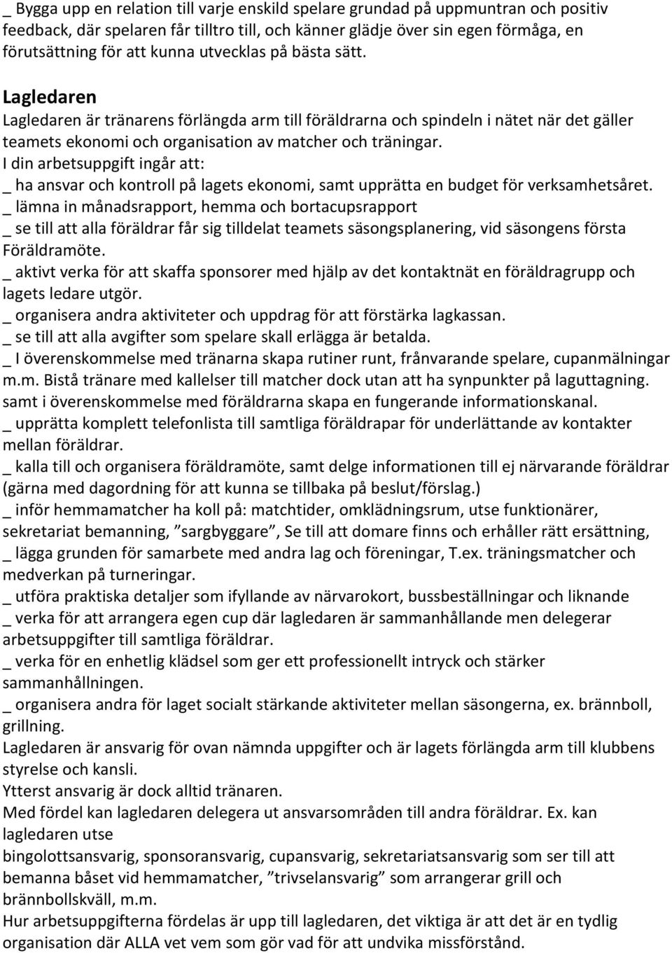 I din arbetsuppgift ingår att: _ ha ansvar och kontroll på lagets ekonomi, samt upprätta en budget för verksamhetsåret.