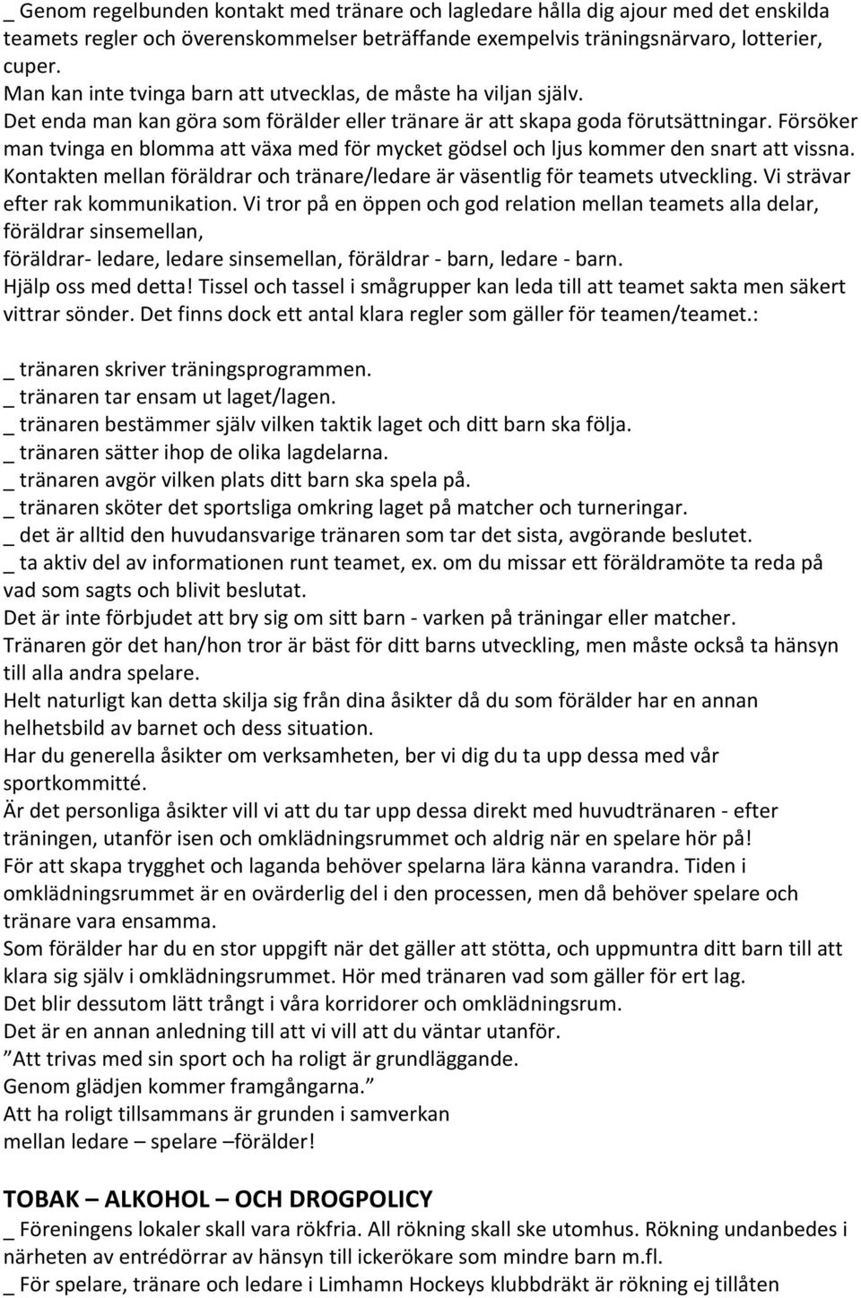 Försöker man tvinga en blomma att växa med för mycket gödsel och ljus kommer den snart att vissna. Kontakten mellan föräldrar och tränare/ledare är väsentlig för teamets utveckling.