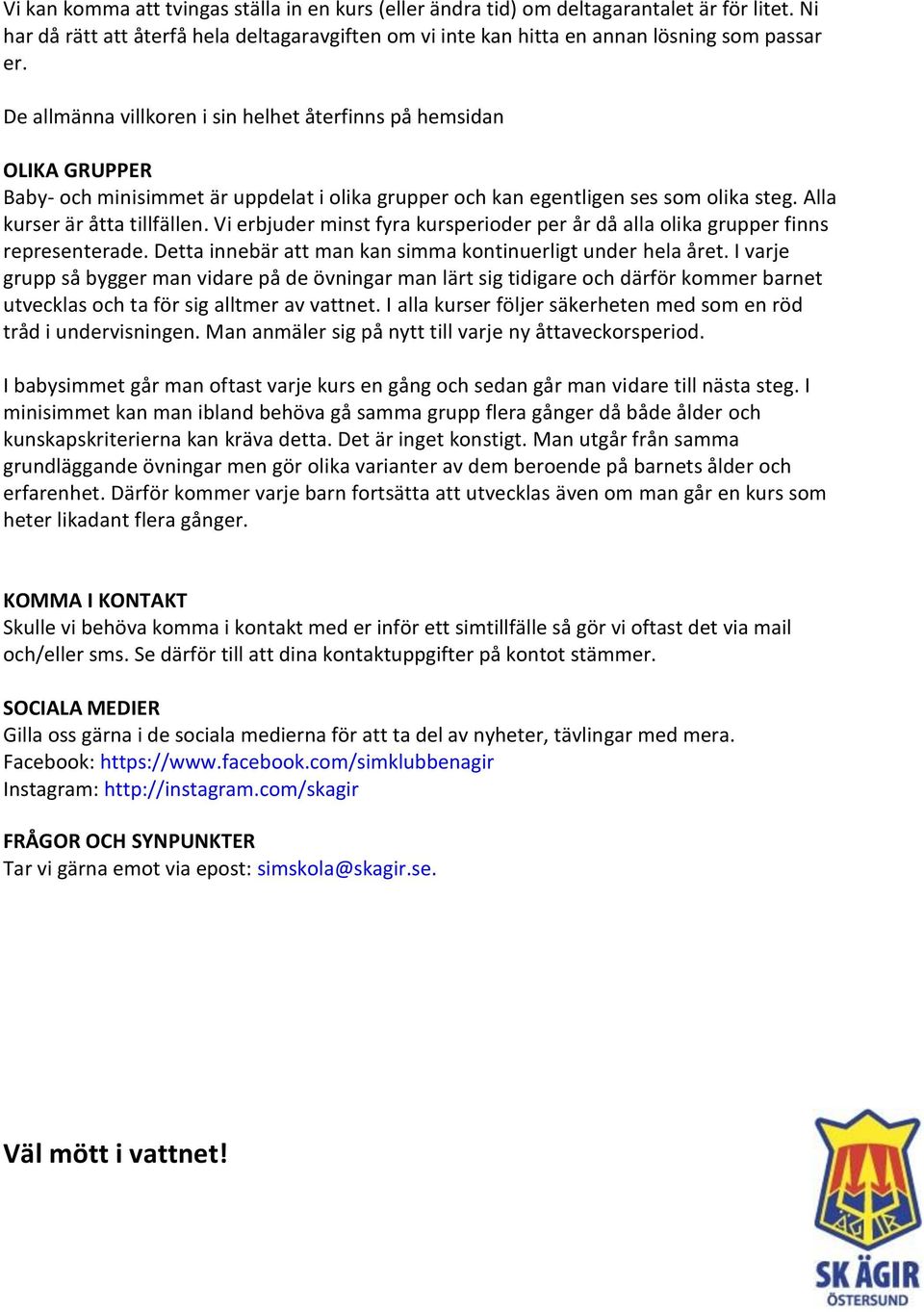 Vi erbjuder minst fyra kursperioder per år då alla olika grupper finns representerade. Detta innebär att man kan simma kontinuerligt under hela året.