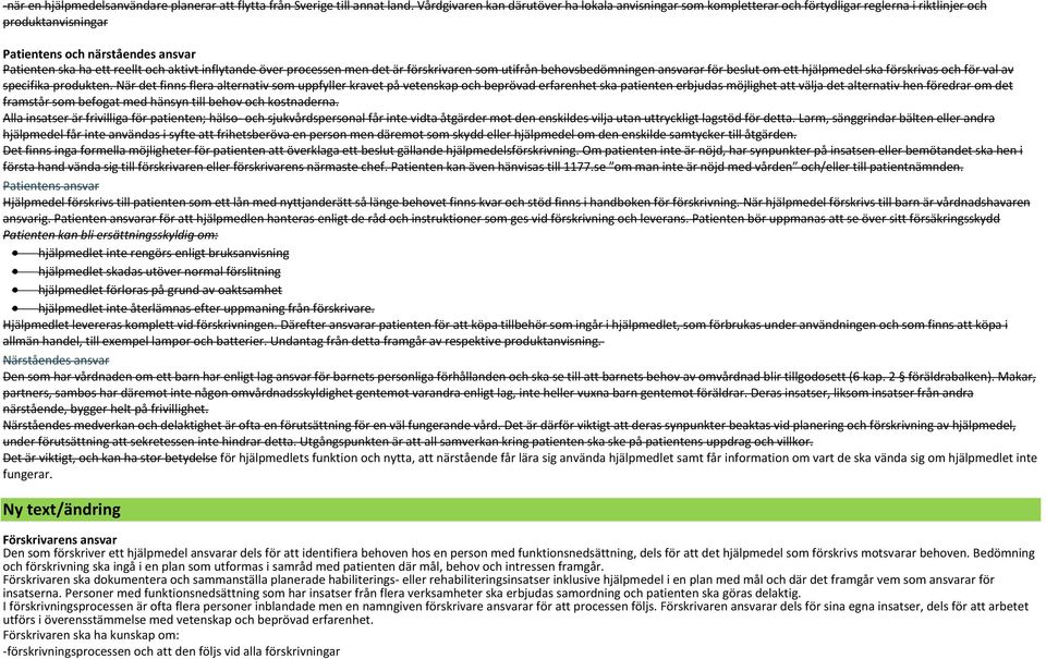 inflytande över processen men det är förskrivaren som utifrån behovsbedömningen ansvarar för beslut om ett hjälpmedel ska förskrivas och för val av specifika produkten.