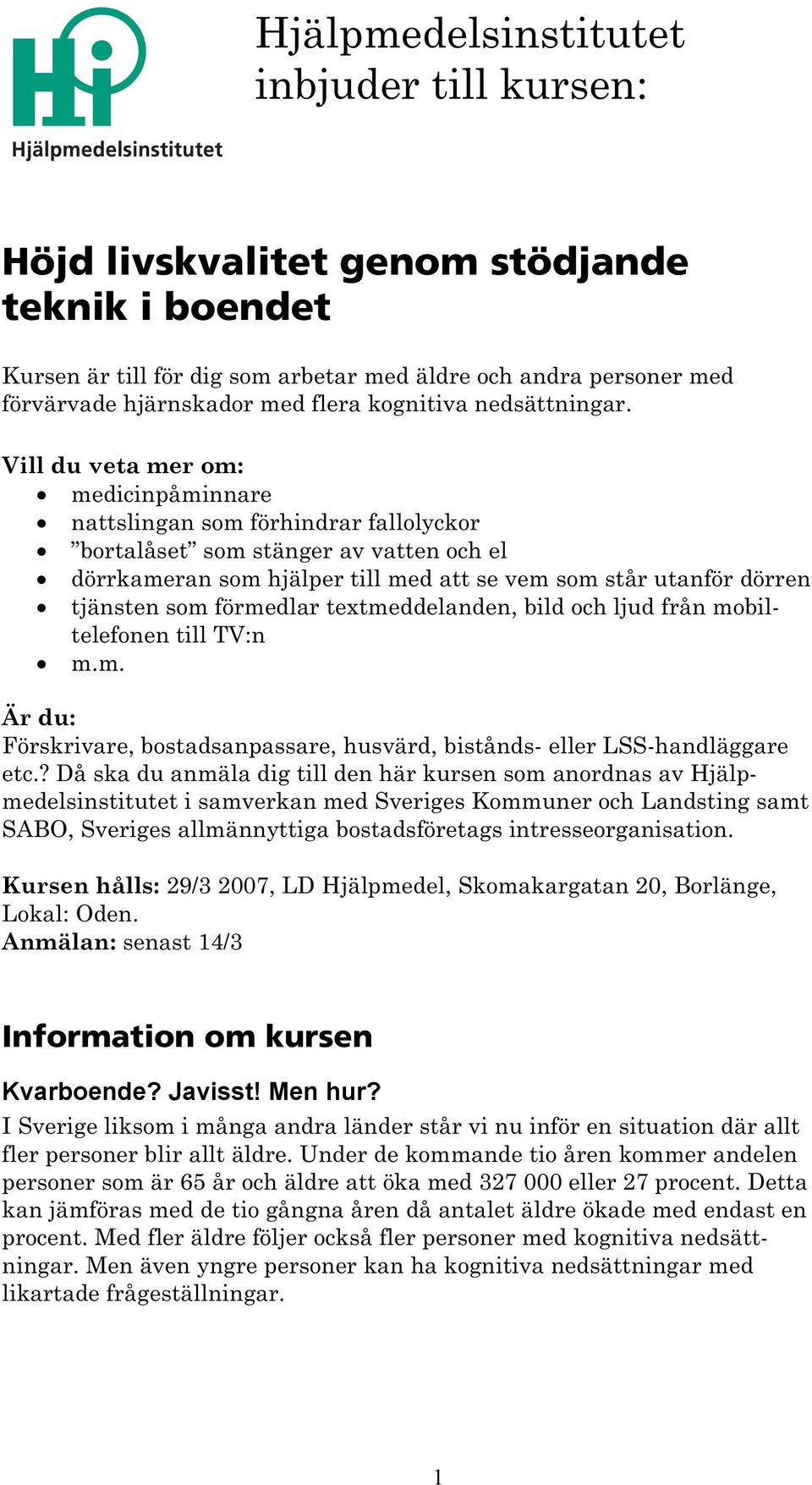 Vill du veta mer om: medicinpåminnare nattslingan som förhindrar fallolyckor bortalåset som stänger av vatten och el dörrkameran som hjälper till med att se vem som står utanför dörren tjänsten som