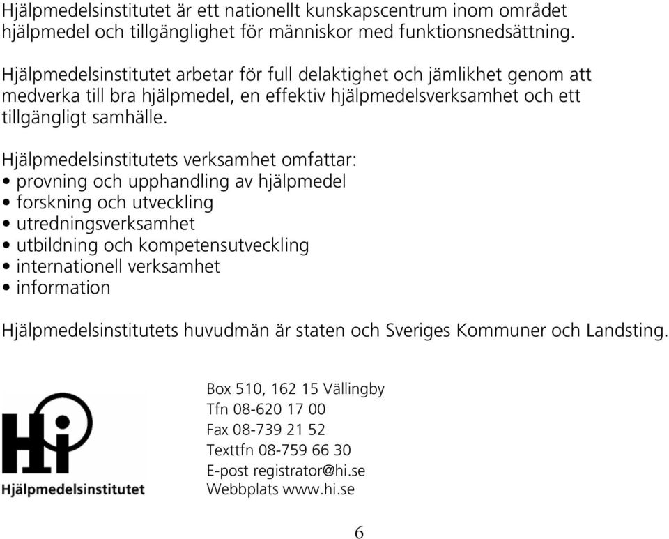 Hjälpmedelsinstitutets verksamhet omfattar: provning och upphandling av hjälpmedel forskning och utveckling utredningsverksamhet utbildning och kompetensutveckling internationell