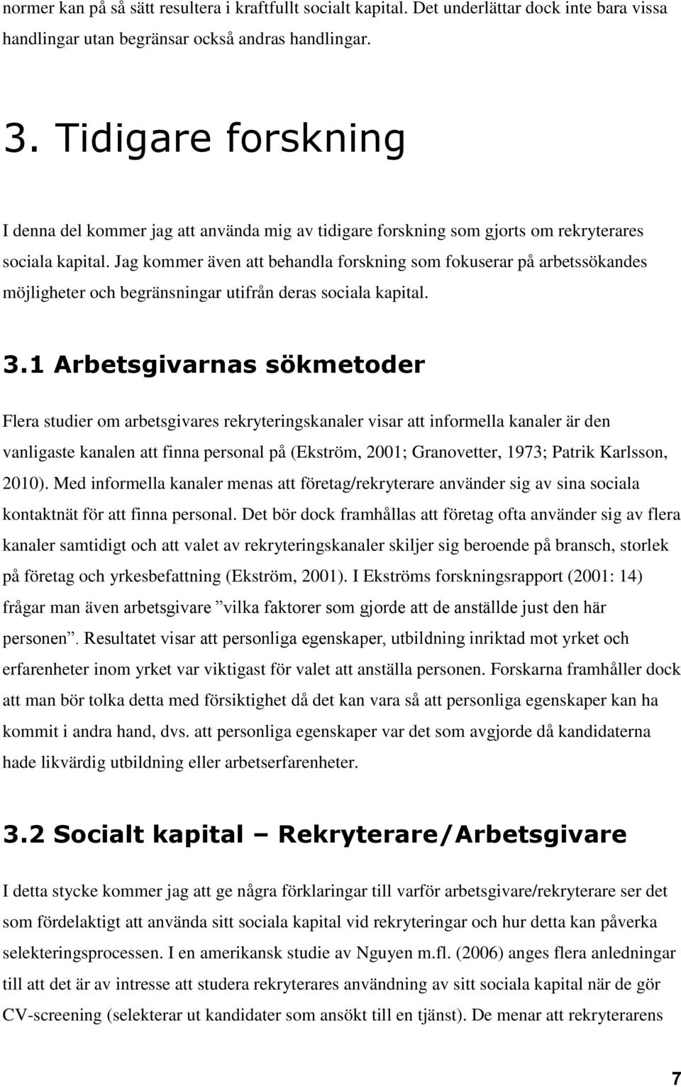 Jag kommer även att behandla forskning som fokuserar på arbetssökandes möjligheter och begränsningar utifrån deras sociala kapital. 3.