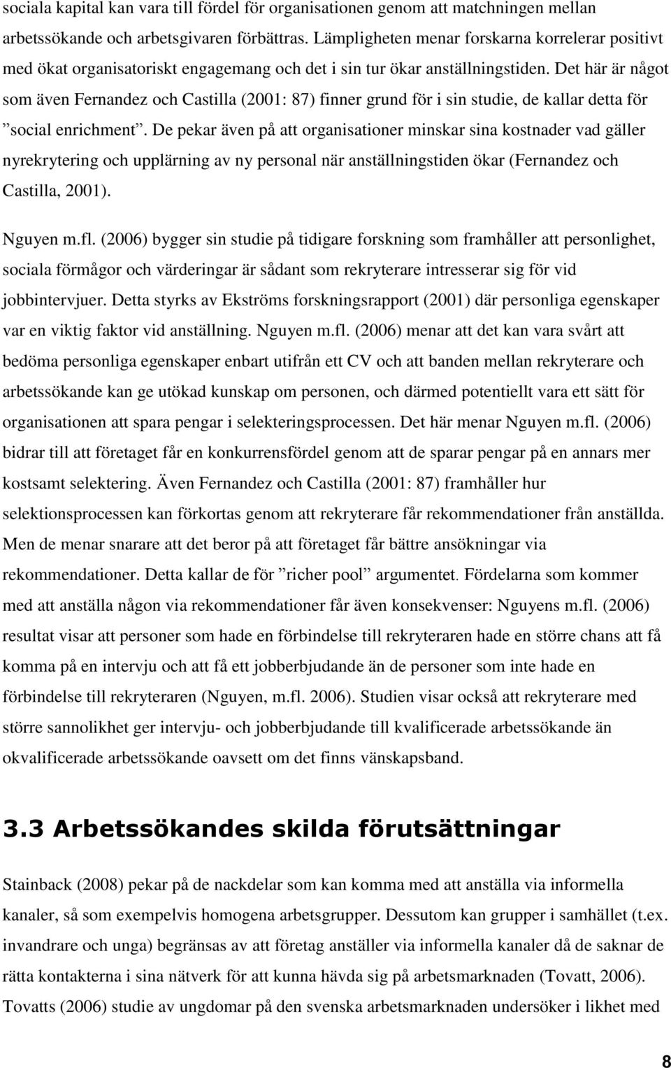 Det här är något som även Fernandez och Castilla (2001: 87) finner grund för i sin studie, de kallar detta för social enrichment.