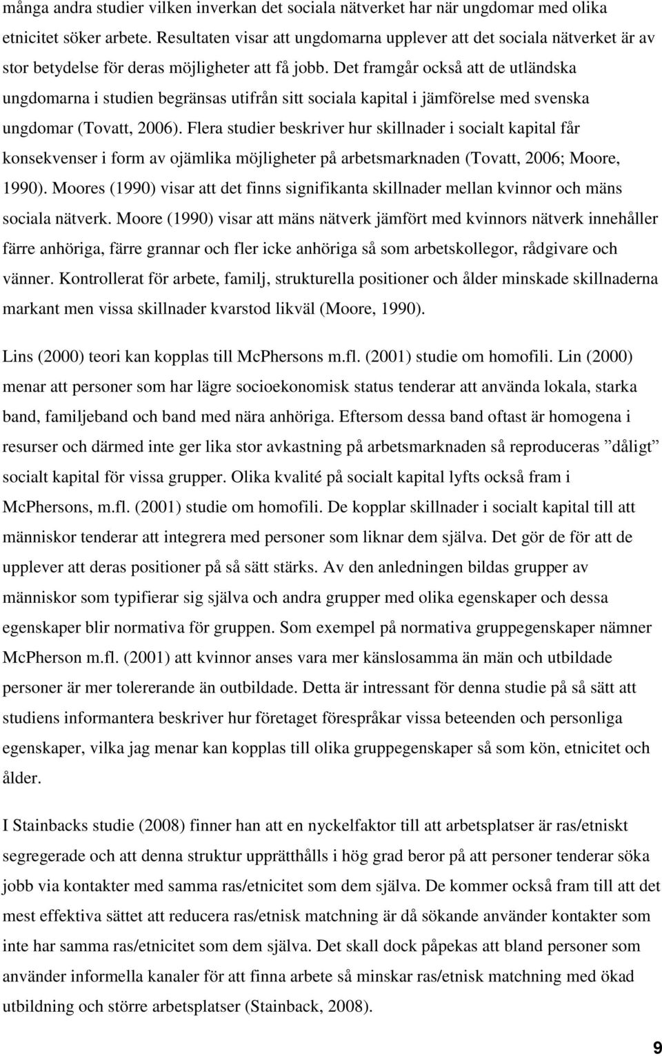 Det framgår också att de utländska ungdomarna i studien begränsas utifrån sitt sociala kapital i jämförelse med svenska ungdomar (Tovatt, 2006).