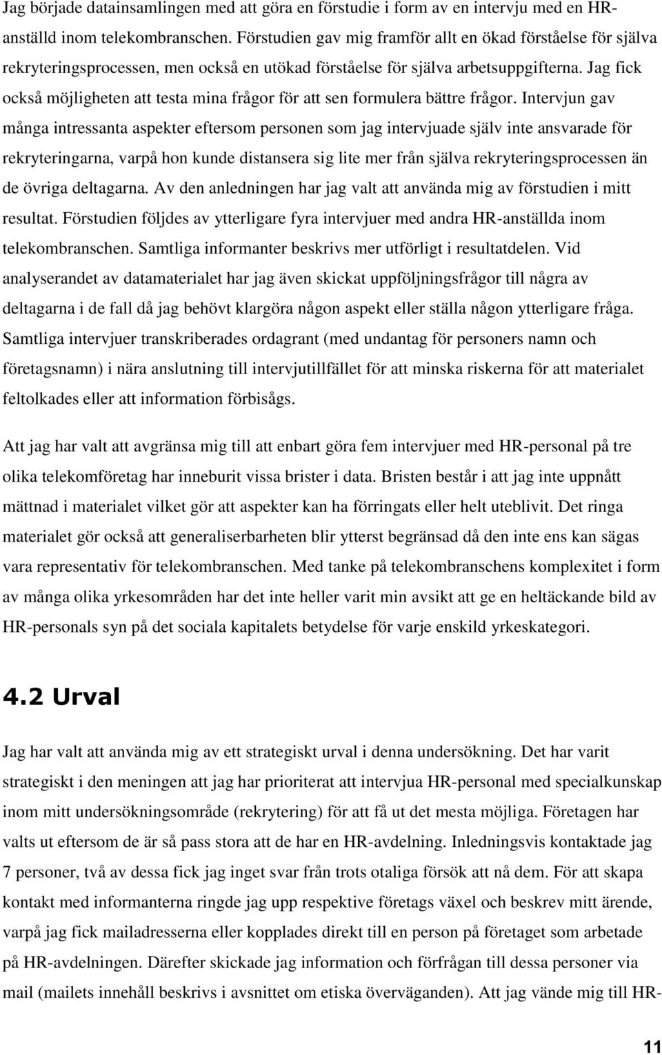 Jag fick också möjligheten att testa mina frågor för att sen formulera bättre frågor.