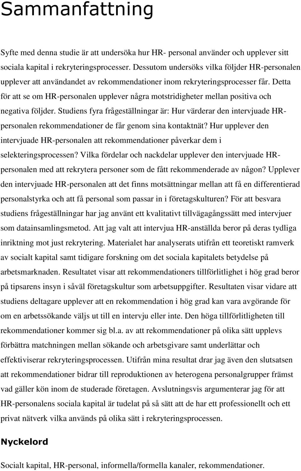 Detta för att se om HR-personalen upplever några motstridigheter mellan positiva och negativa följder.