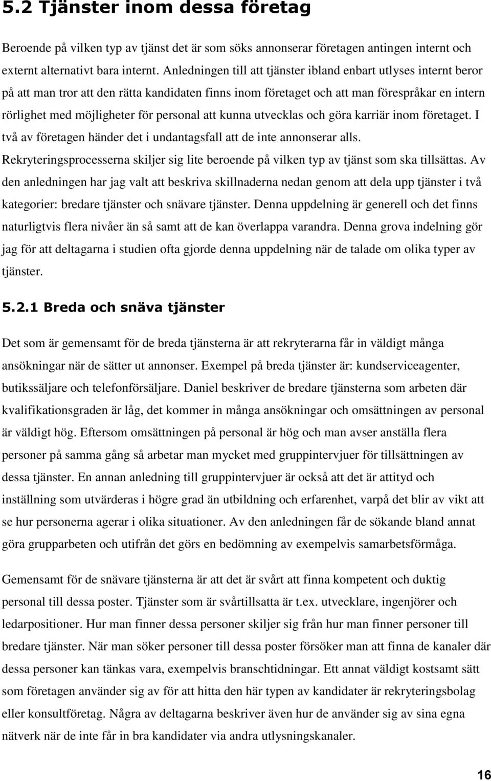 personal att kunna utvecklas och göra karriär inom företaget. I två av företagen händer det i undantagsfall att de inte annonserar alls.