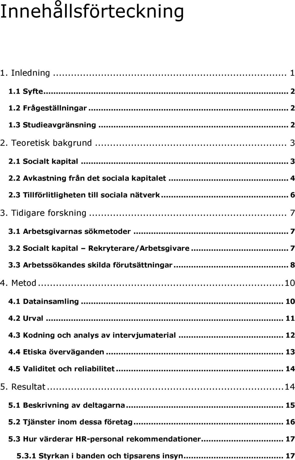 .. 8 4. Metod... 10 4.1 Datainsamling... 10 4.2 Urval... 11 4.3 Kodning och analys av intervjumaterial... 12 4.4 Etiska överväganden... 13 4.5 Validitet och reliabilitet... 14 5.