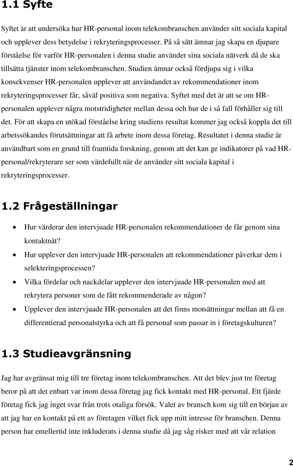 Studien ämnar också fördjupa sig i vilka konsekvenser HR-personalen upplever att användandet av rekommendationer inom rekryteringsprocesser får, såväl positiva som negativa.