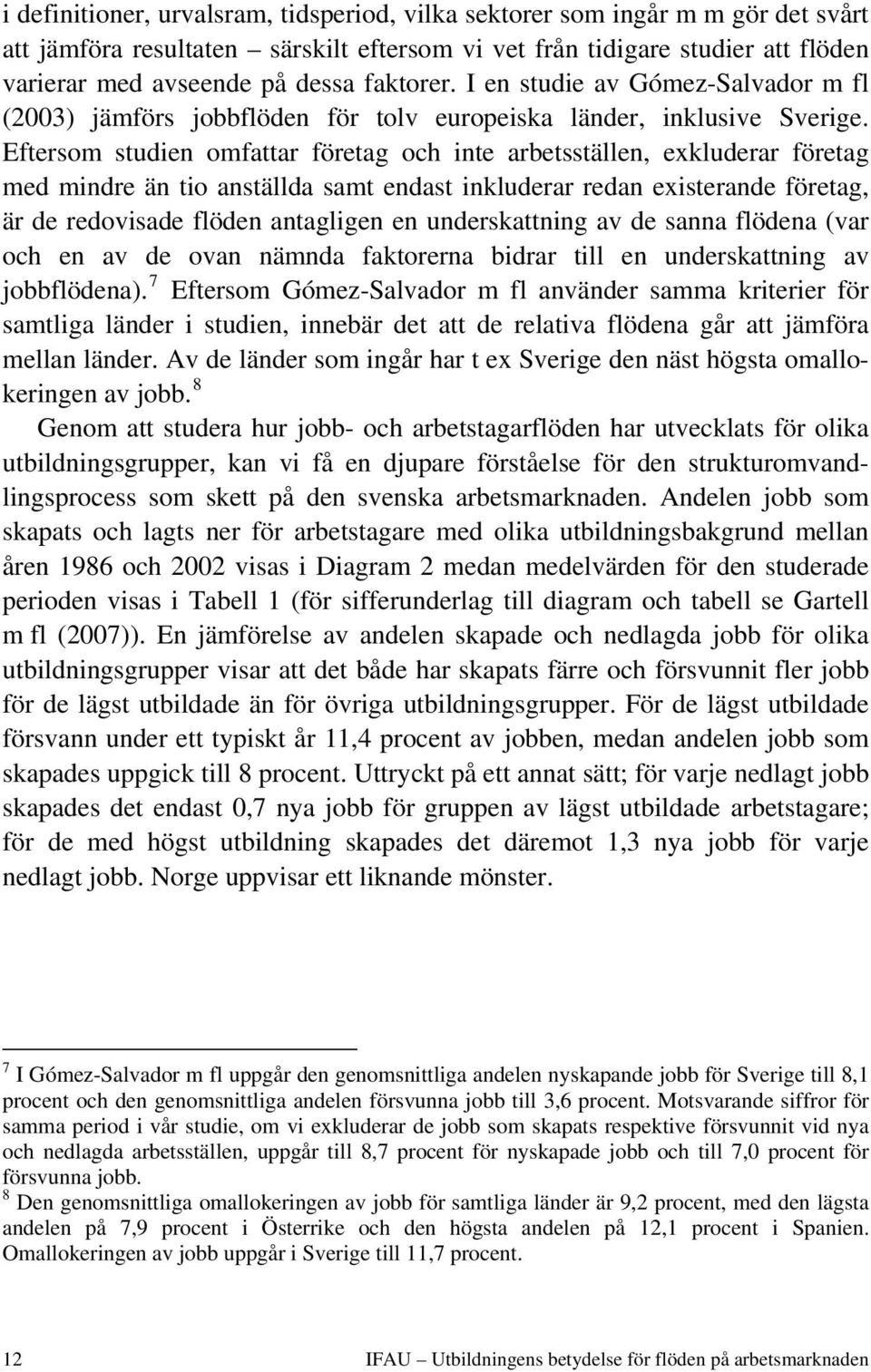 Eftersom studien omfattar företag och inte arbetsställen, exkluderar företag med mindre än tio anställda samt endast inkluderar redan existerande företag, är de redovisade flöden antagligen en