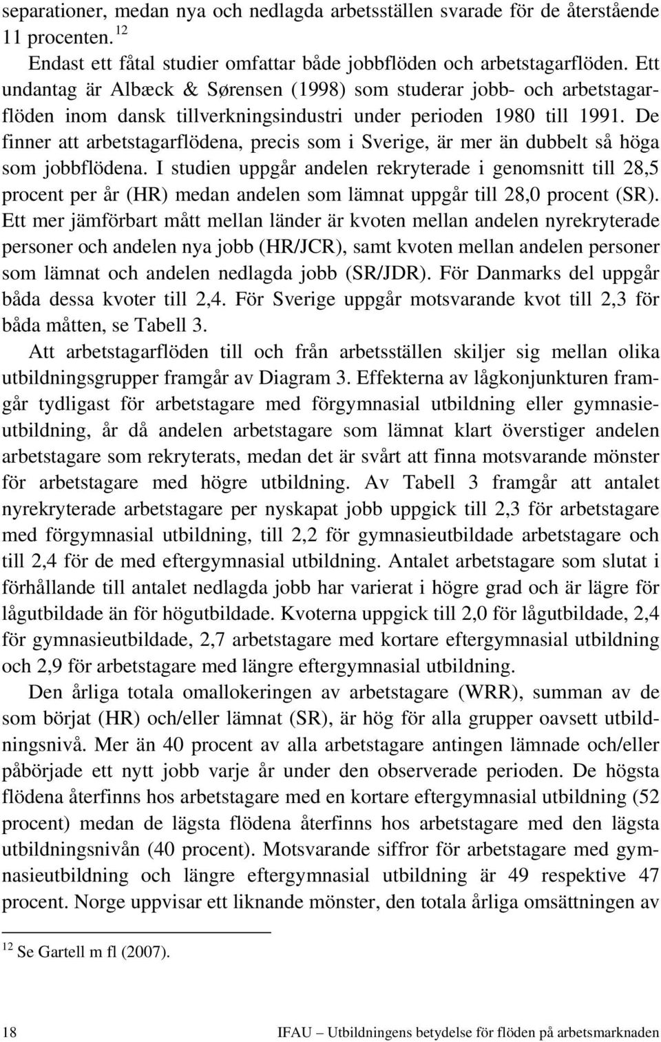 De finner att arbetstagarflödena, precis som i Sverige, är mer än dubbelt så höga som jobbflödena.