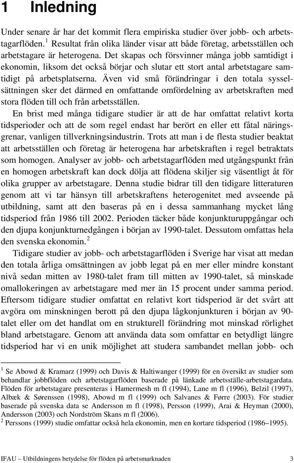 Även vid små förändringar i den totala sysselsättningen sker det därmed en omfattande omfördelning av arbetskraften med stora flöden till och från arbetsställen.