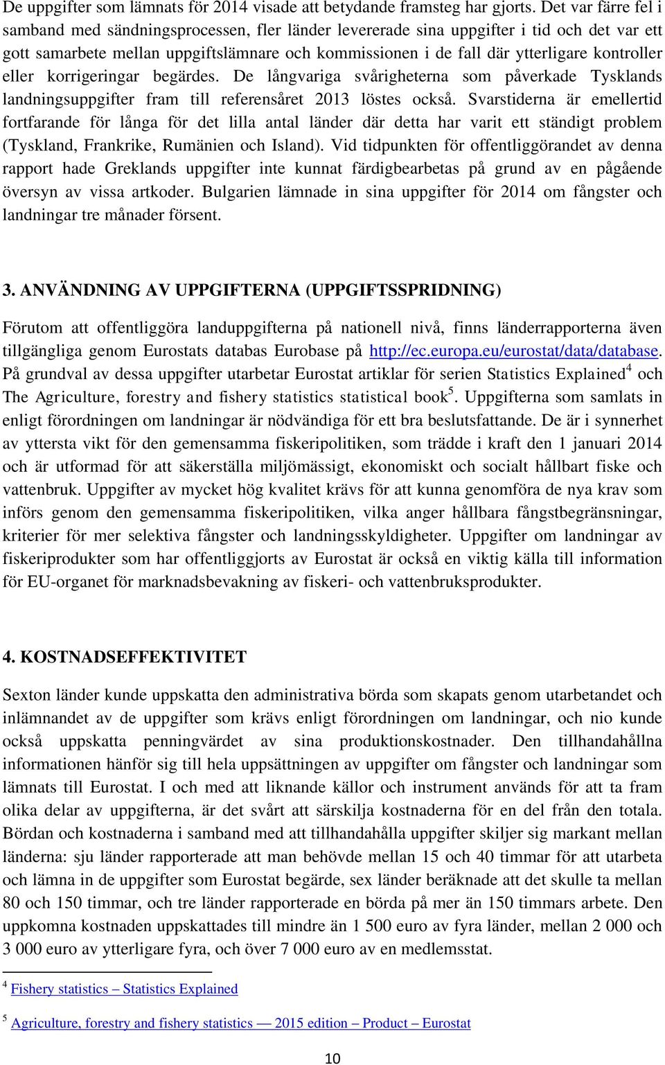 kontroller eller korrigeringar begärdes. De långvariga svårigheterna som påverkade Tysklands landningsuppgifter fram till referensåret 2013 löstes också.