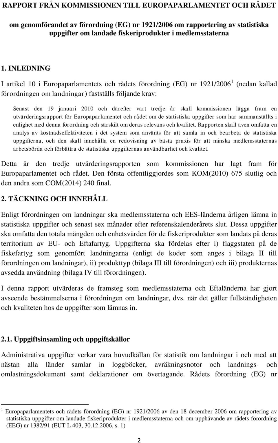 tredje år skall kommissionen lägga fram en utvärderingsrapport för Europaparlamentet och rådet om de statistiska uppgifter som har sammanställts i enlighet med denna förordning och särskilt om deras