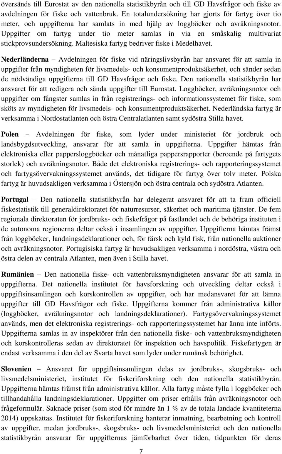 Uppgifter om fartyg under tio meter samlas in via en småskalig multivariat stickprovsundersökning. Maltesiska fartyg bedriver fiske i Medelhavet.