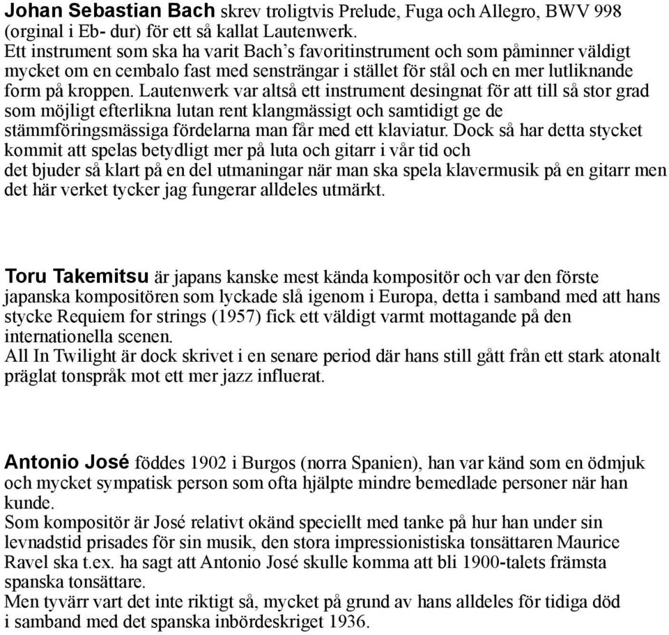 Lautenwerk var altså ett instrument desingnat för att till så stor grad som möjligt efterlikna lutan rent klangmässigt och samtidigt ge de stämmföringsmässiga fördelarna man får med ett klaviatur.