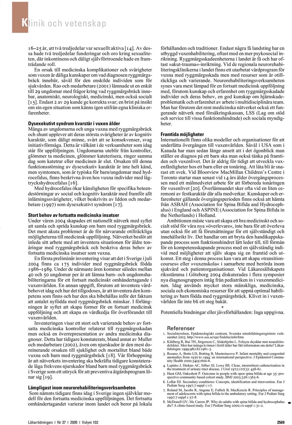 Rao och medarbetare (2001) lämnade ut en enkät till 29 ungdomar med frågor kring vad ryggmärgsbråck innebar, anatomiskt, neurologiskt, medicinskt, men också socialt [15].