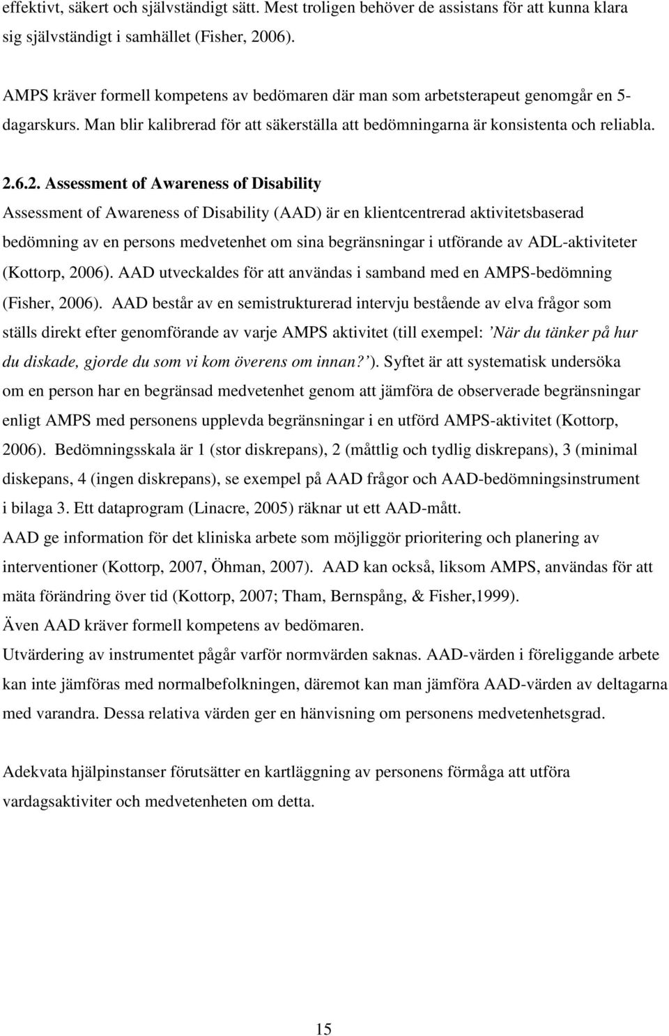 6.2. Assessment of Awareness of Disability Assessment of Awareness of Disability (AAD) är en klientcentrerad aktivitetsbaserad bedömning av en persons medvetenhet om sina begränsningar i utförande av