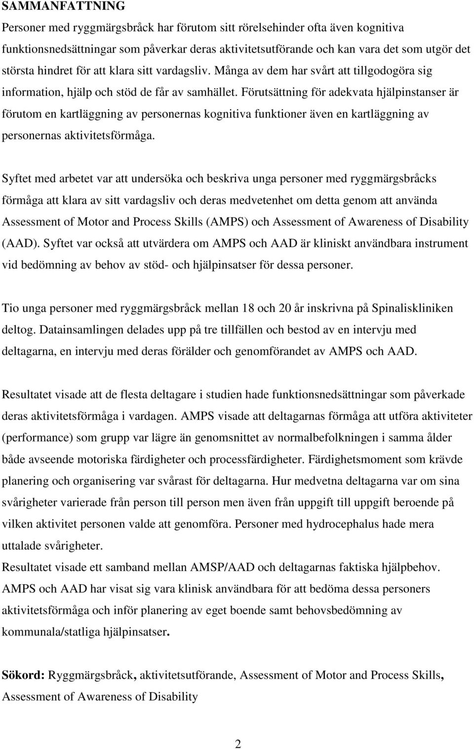 Förutsättning för adekvata hjälpinstanser är förutom en kartläggning av personernas kognitiva funktioner även en kartläggning av personernas aktivitetsförmåga.