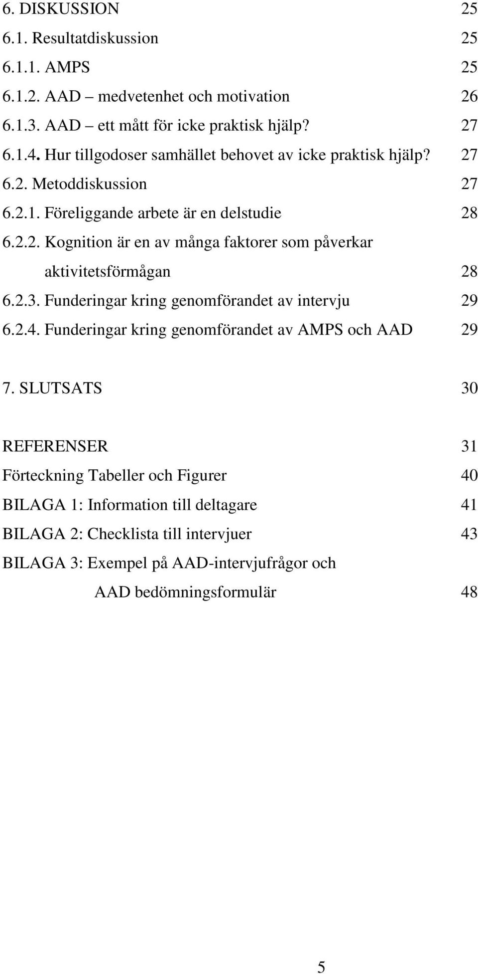 2.3. Funderingar kring genomförandet av intervju 29 6.2.4. Funderingar kring genomförandet av AMPS och AAD 29 7.