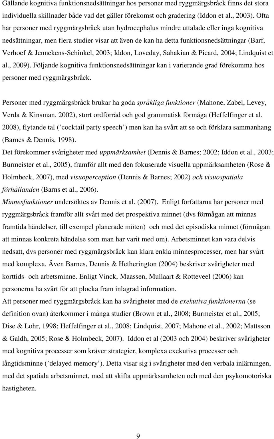 Jennekens-Schinkel, 2003; Iddon, Loveday, Sahakian & Picard, 2004; Lindquist et al., 2009). Följande kognitiva funktionsnedsättningar kan i varierande grad förekomma hos personer med ryggmärgsbråck.