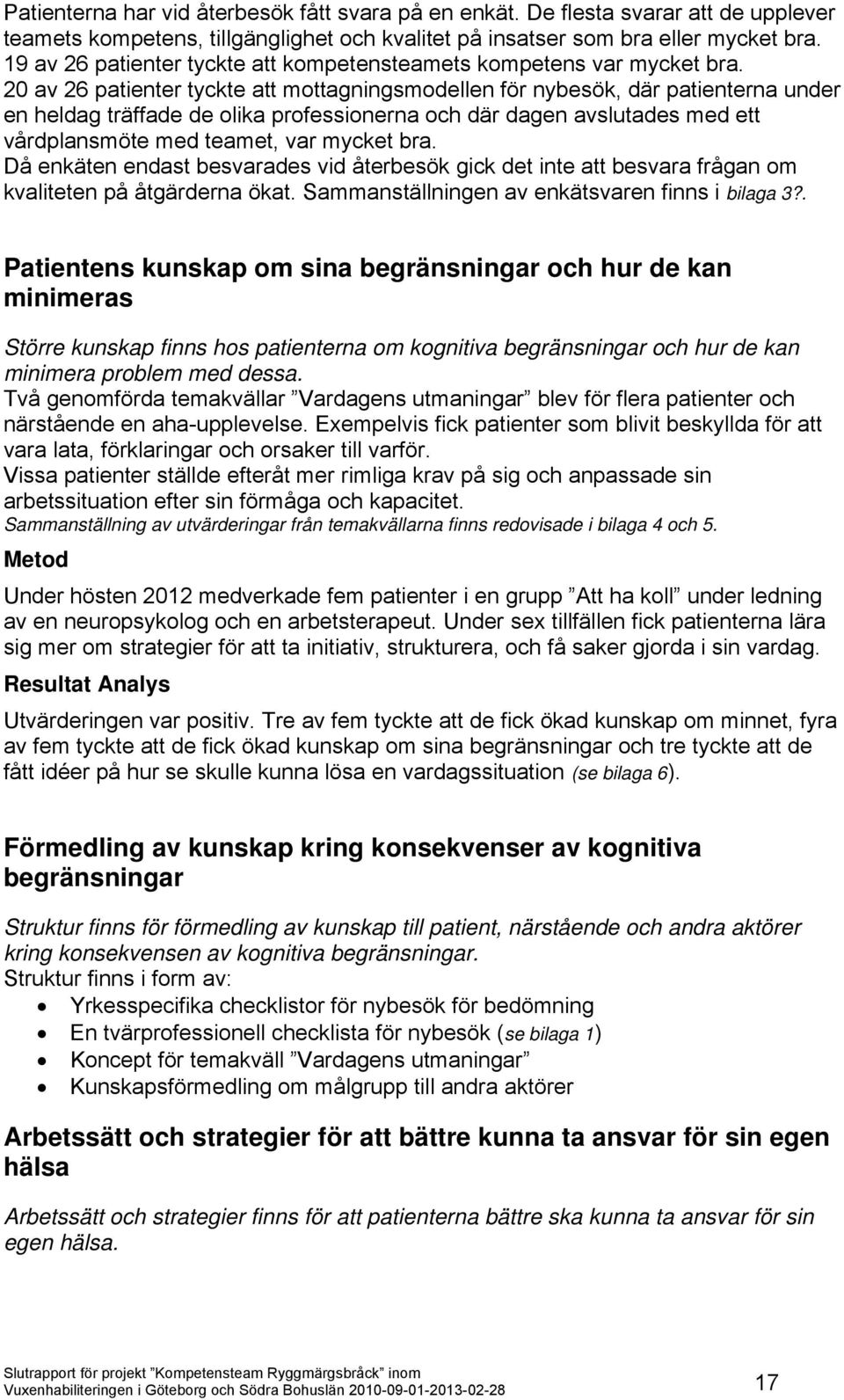 20 av 26 patienter tyckte att mottagningsmodellen för nybesök, där patienterna under en heldag träffade de olika professionerna och där dagen avslutades med ett vårdplansmöte med teamet, var mycket