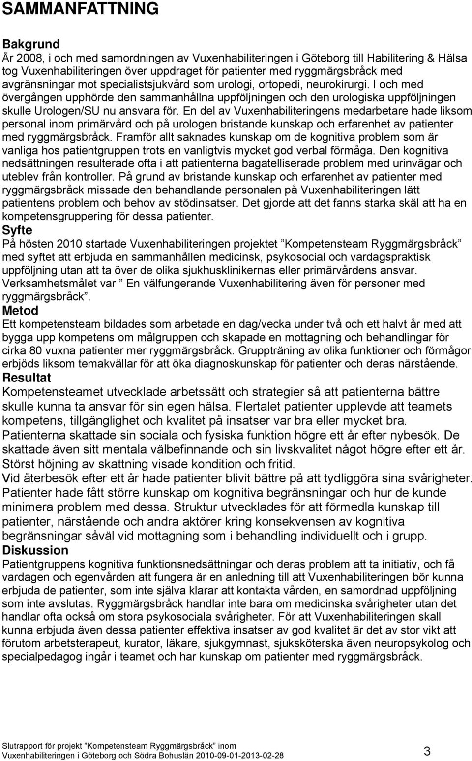 I och med övergången upphörde den sammanhållna uppföljningen och den urologiska uppföljningen skulle Urologen/SU nu ansvara för.