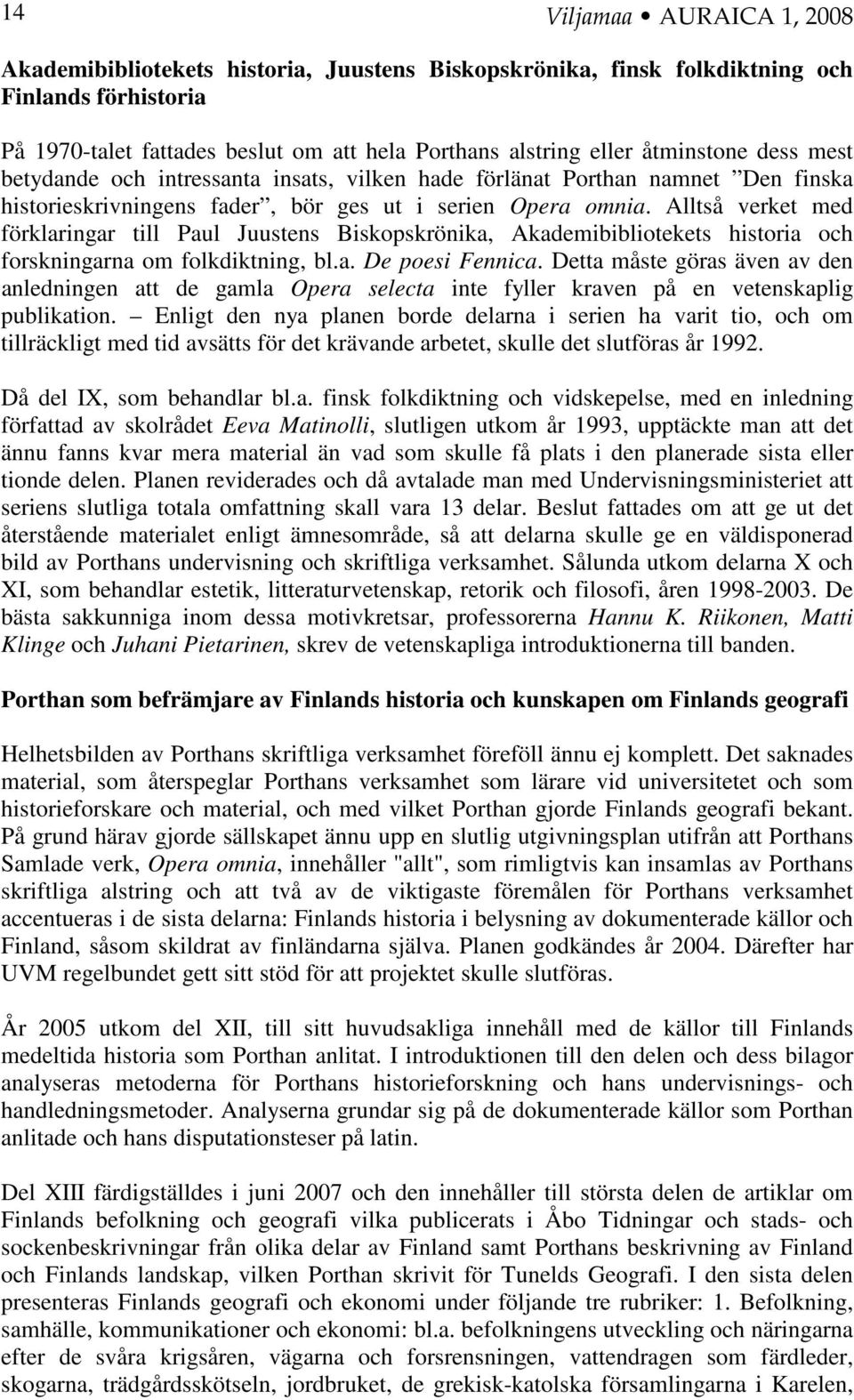 Alltså verket med förklaringar till Paul Juustens Biskopskrönika, Akademibibliotekets historia och forskningarna om folkdiktning, bl.a. De poesi Fennica.