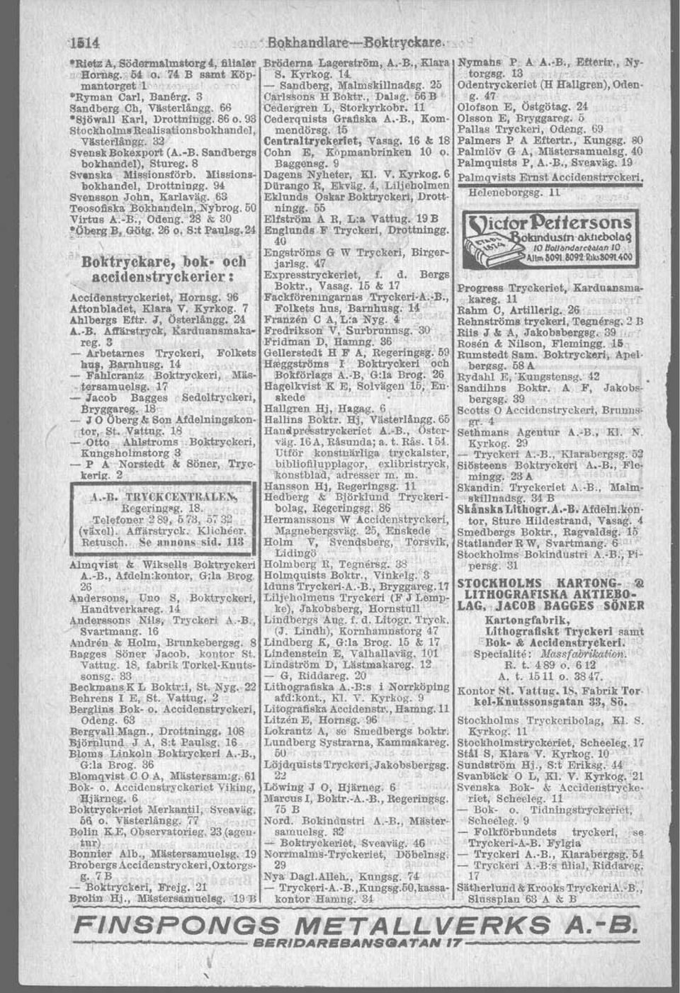 24 Sjöwall Ka,rl, Drottningg. 86 o. 93 Cederqnists Grafiska A. B., Kom Olsson E, Bryggareg. 5. StockbolmsReaJisationsbokhandel,. mendörsg, lu, Pallas Tryckeri, Odeng. 69 Vllsterlångg. 32 Centraltr.