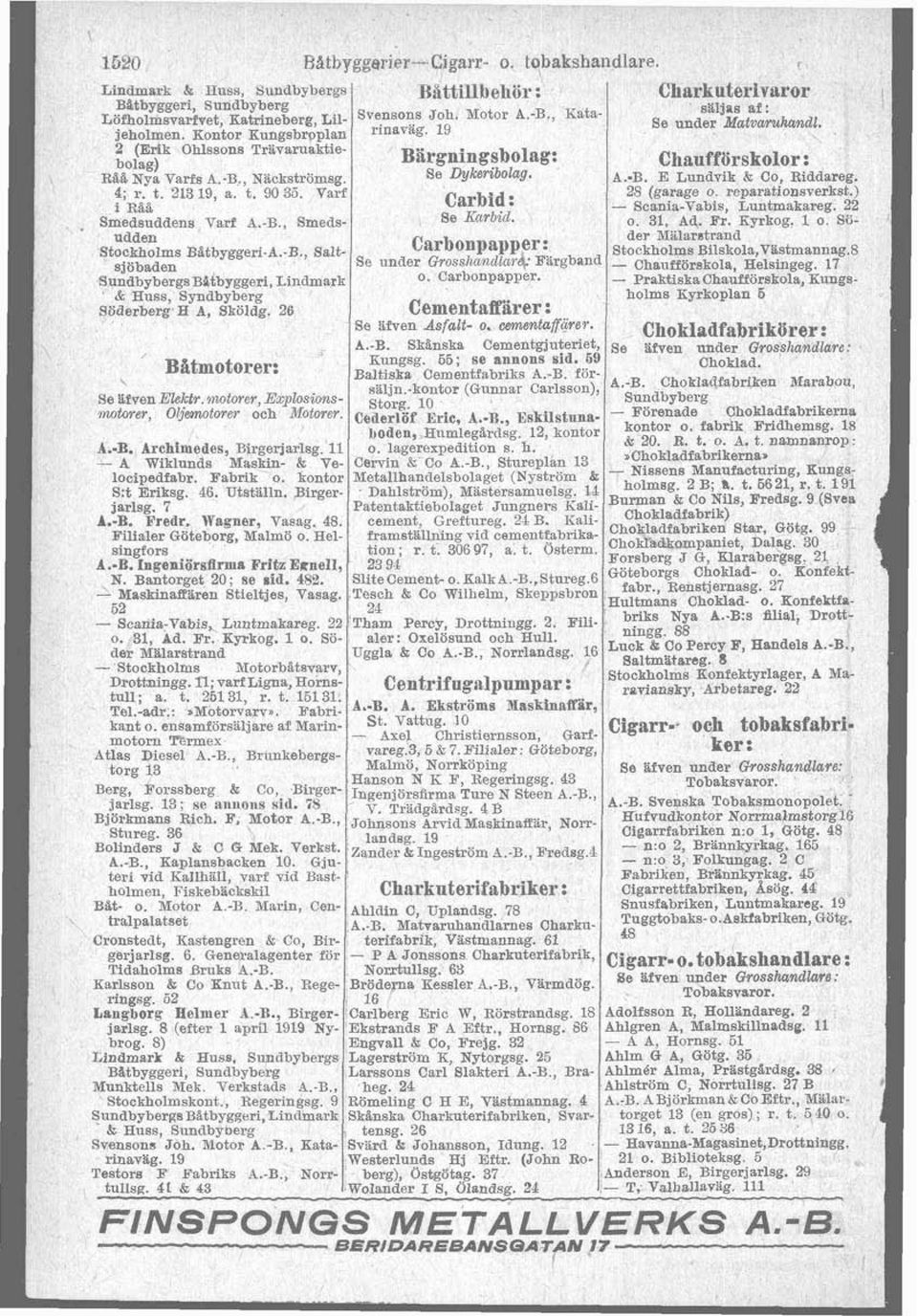 Se Dykaribolag. A.-B. E Lundvik & Co, Riddareg. 4; r. t. 218 19, a. t. 90 36. Varf 28 (garage o reparationsverkst.) i R%% Carbid : - Scania-Vabis, Luntmakareg. 22 Smedsuddena Varf A.-B., Smeds- Se Iiarbid.
