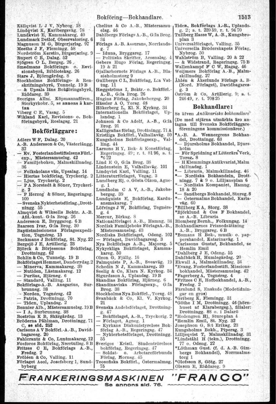 6 34 plan 3 MagnusonM G, Birgerjarlsg. 97 Förlags A.-B. Assurans, Norrtands- Universalförlaget, Valling. 35 Meethz ~ F,' Flemingg. 58. g. 7 I Universella Broderskapets Förlag, Nordström.