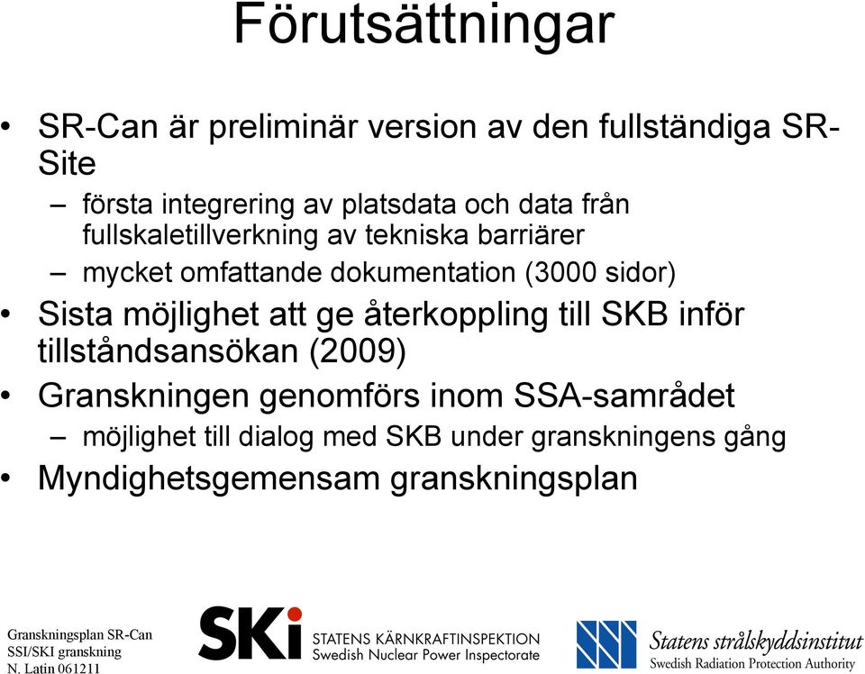 (3000 sidor) Sista möjlighet att ge återkoppling till SKB inför tillståndsansökan (2009) Granskningen