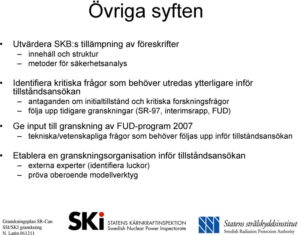 granskningar (SR-97, interimsrapp, FUD) Ge input till granskning av FUD-program 2007 tekniska/vetenskapliga frågor som behöver följas upp