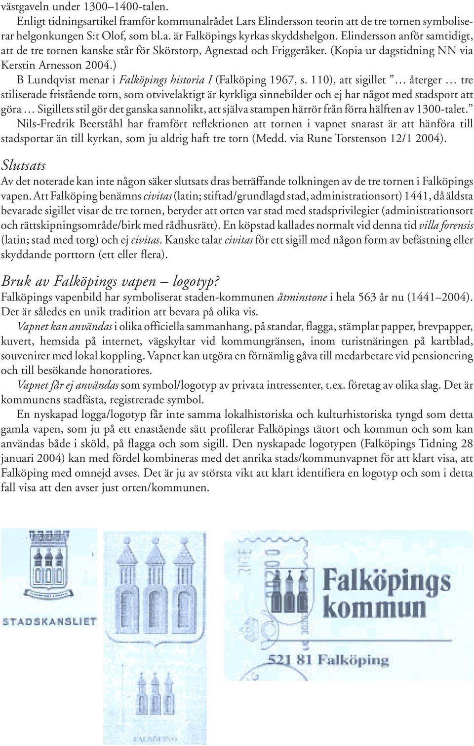 ) B Lundqvist menar i Falköpings historia I (Falköping 1967, s.