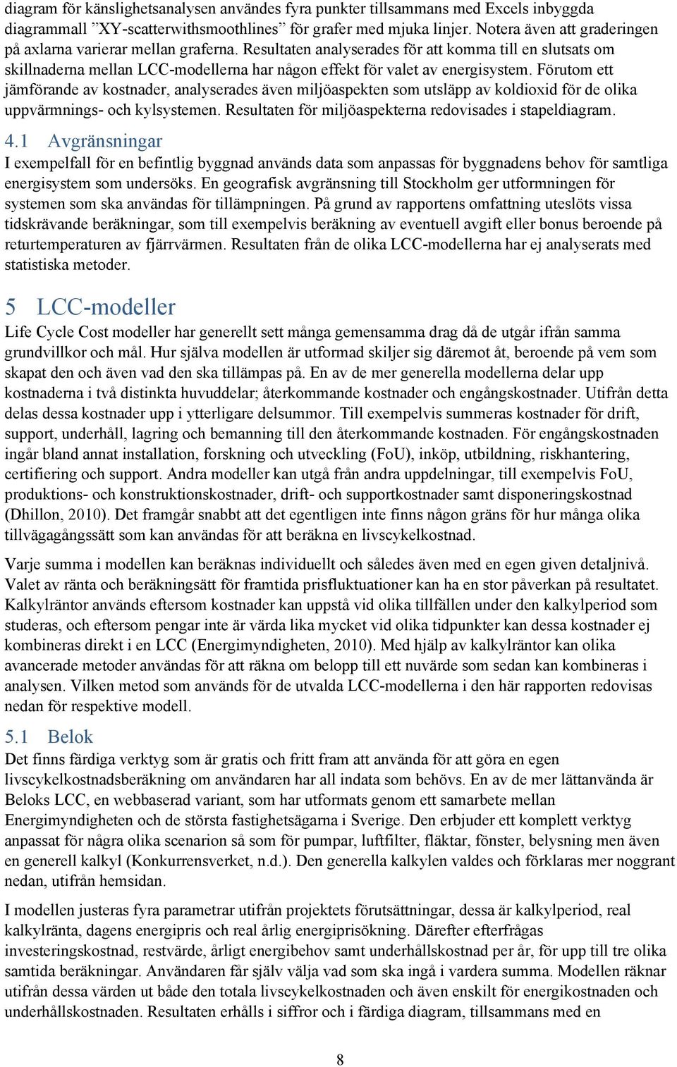 Resultaten analyserades för att komma till en slutsats om skillnaderna mellan LCC-modellerna har någon effekt för valet av energisystem.