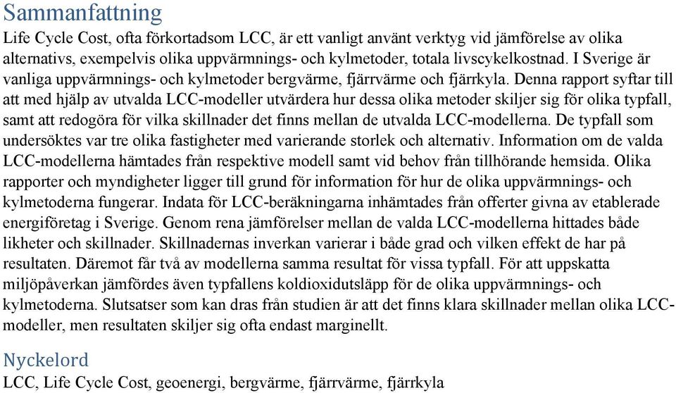 Denna rapport syftar till att med hjälp av utvalda LCC-modeller utvärdera hur dessa olika metoder skiljer sig för olika typfall, samt att redogöra för vilka skillnader det finns mellan de utvalda