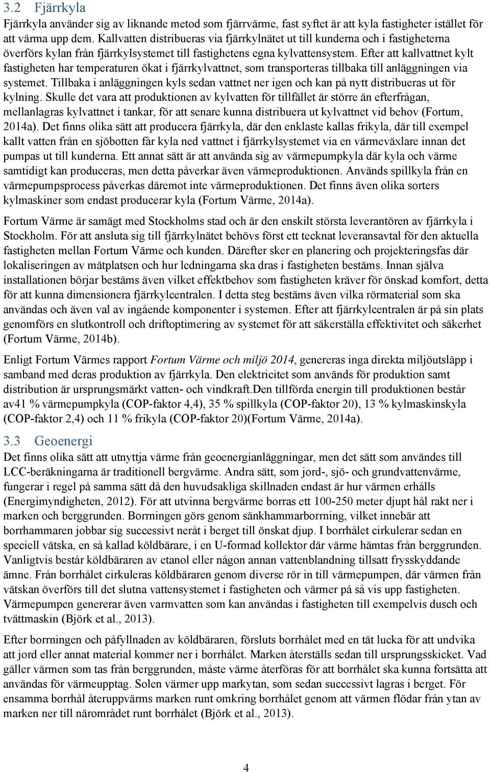 Efter att kallvattnet kylt fastigheten har temperaturen ökat i fjärrkylvattnet, som transporteras tillbaka till anläggningen via systemet.