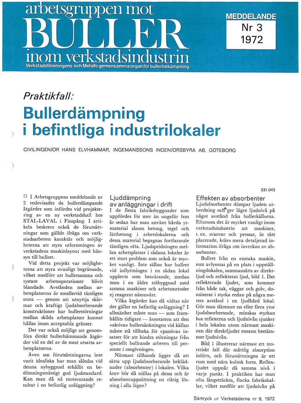 043 D I Arbetsgruppens meddelande nr 2 redovisades de bullerdämpande åtgärder som infördes vid projektering aven ny verkstadshall hos STAL-LAVAL i Finspång.