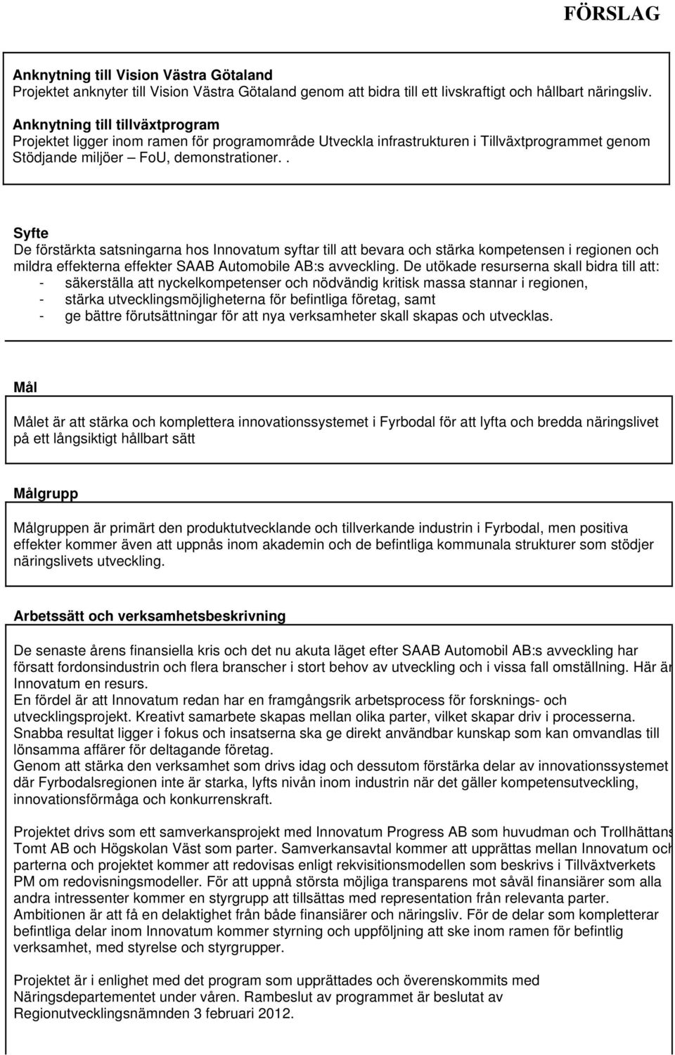 . Syfte De förstärkta satsningarna hos Innovatum syftar till att bevara och stärka kompetensen i regionen och mildra effekterna effekter SAAB Automobile AB:s avveckling.