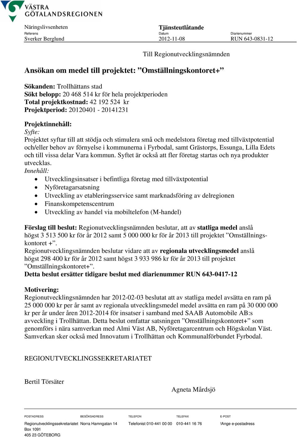 stödja och stimulera små och medelstora företag med tillväxtpotential och/eller behov av förnyelse i kommunerna i Fyrbodal, samt Grästorps, Essunga, Lilla Edets och till vissa delar Vara kommun.