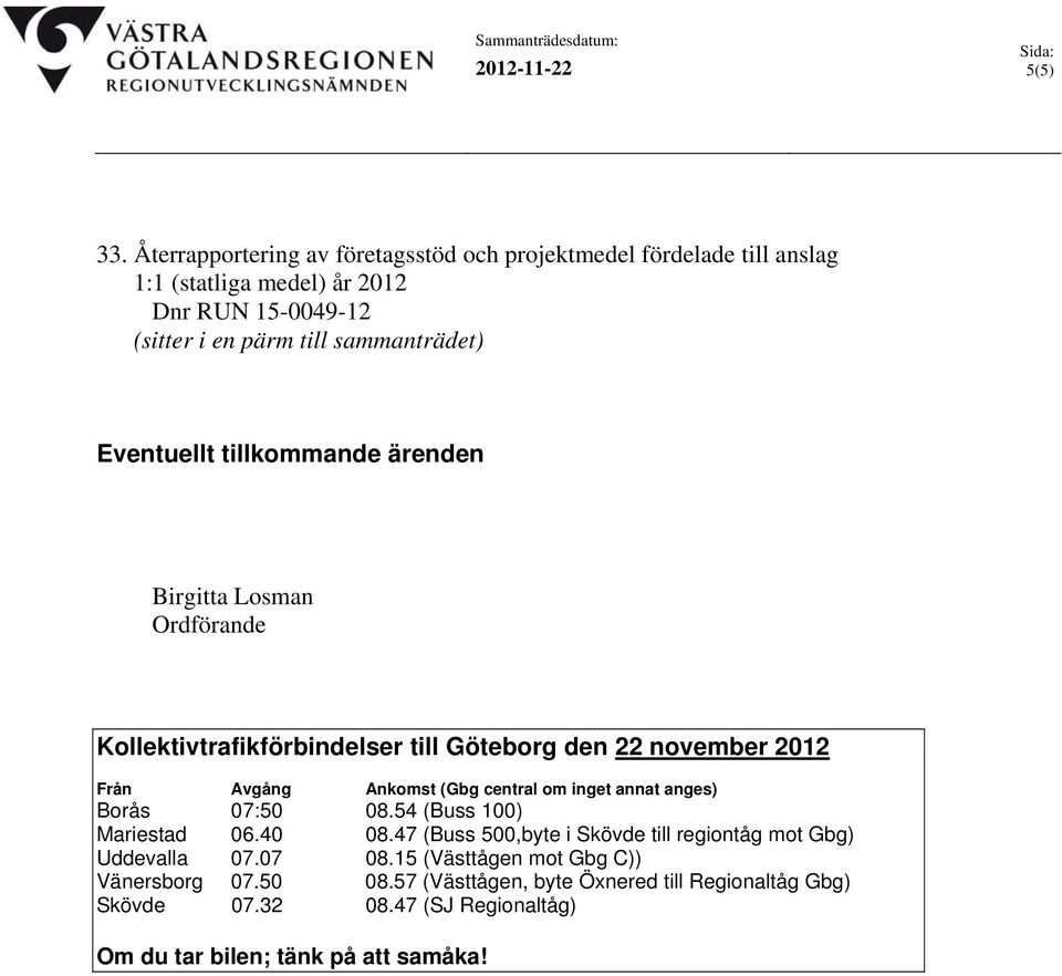 Eventuellt tillkommande ärenden Birgitta Losman Ordförande Kollektivtrafikförbindelser till Göteborg den 22 november 2012 Från Avgång Ankomst (Gbg central om inget