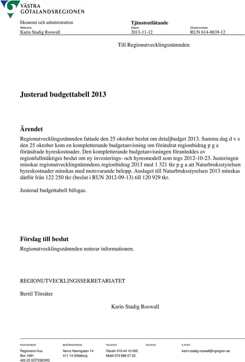 Samma dag d v s den 25 oktober kom en kompletterande budgetanvisning om förändrat regionbidrag p g a förändrade hyreskostnader.